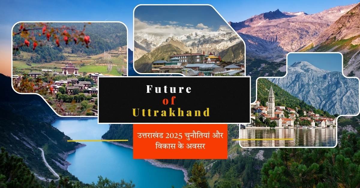 उत्तराखंड 2025 चुनौतियां और विकास के अवसर